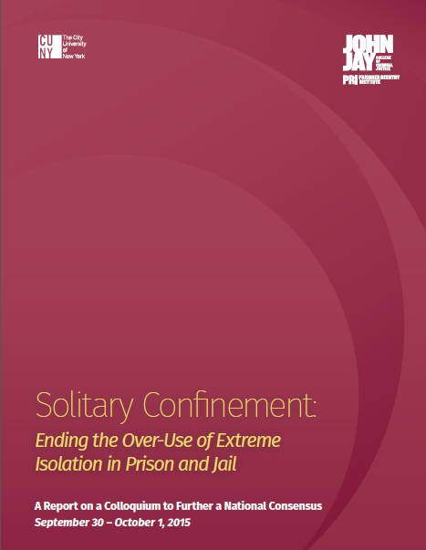 Solitary Confinement: Ending the Over-Use of Extreme Isolation in Prison and Jail | A Report on a Colloquium to Further a National Consensus